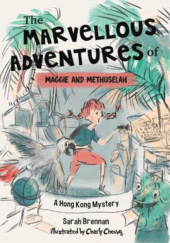 The Marvellous Adventures of Maggie and Methuselah: A Mystery in Hong Kong by Sarah Brennan