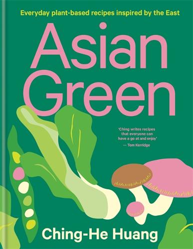 Asian Green: Everyday plant-based recipes inspired by the East by Ching He Huang