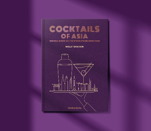 Cocktails of Asia: Regional Recipes and the Spirited Stories Behind Them by Holly Graham