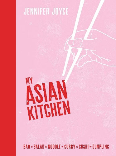 My Asian Kitchen: Bao*Salad*Noodle*Curry*Sushi*Dumpling* by Jennifer Joyce