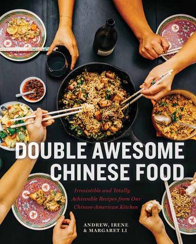 Double Awesome Chinese Food: Irresistible and Totally Achievable Recipes from Our Chinese-American Kitchen by Margaret Li